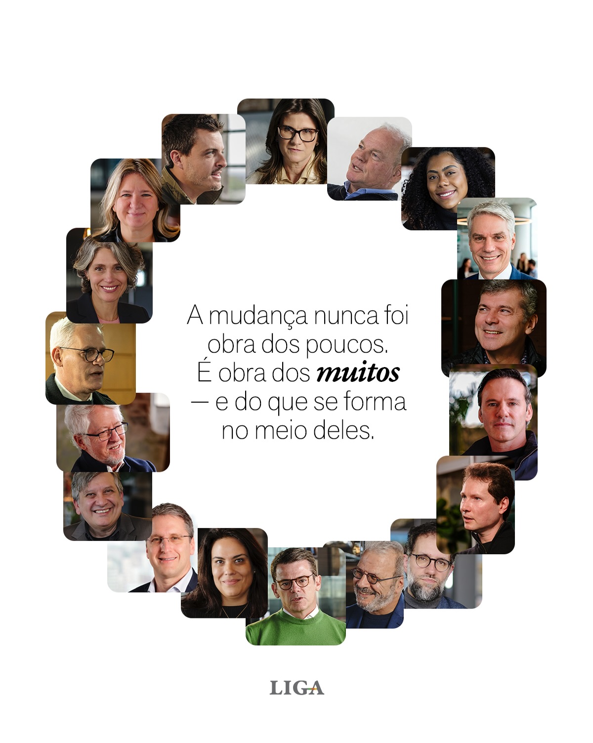 Retratos reunidos em círculo na campanha LIGA. Ao centro: A mudança nunca foi obra dos poucos. É obra dos muitos e do que se forma no meio deles.